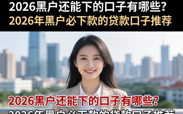 2026黑户还能下的口子有哪些？2026年黑户必下款的贷款口子推荐