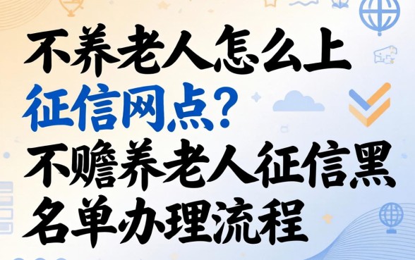 不养老人怎么上征信网点？不赡养老人征信黑名单办理流程