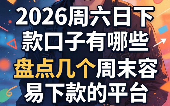 2026周六日下款口子有哪些，盘点几个周末容易下款的平台