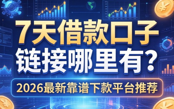 7天借款口子链接哪里有？2026最新靠谱下款平台推荐