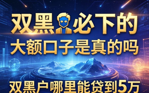 双黑必下的大额口子是真的吗，双黑户哪里能贷到5万