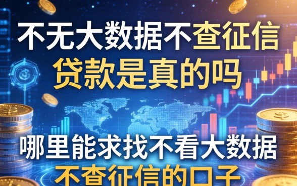 不看大数据不查征信的贷款是真的吗,哪里能找到不看大数据不查征信的口子 哪里能找到不看大数据不查征信的口子