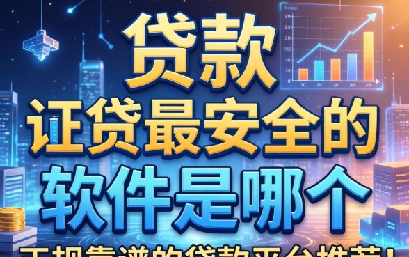 贷款最安全的软件是哪个？正规靠谱的贷款平台推荐