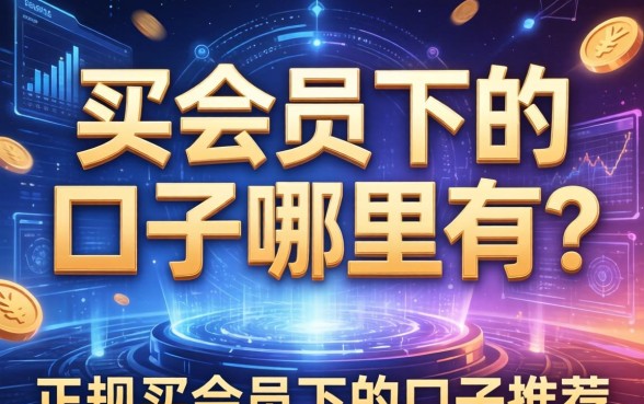 买会员下的口子哪里有？正规买会员下的口子推荐