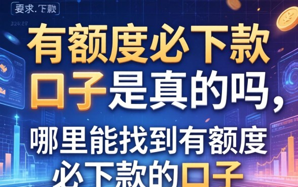 有额度必下款的囗子是真的吗，哪里能找到有额度必下款的囗子
