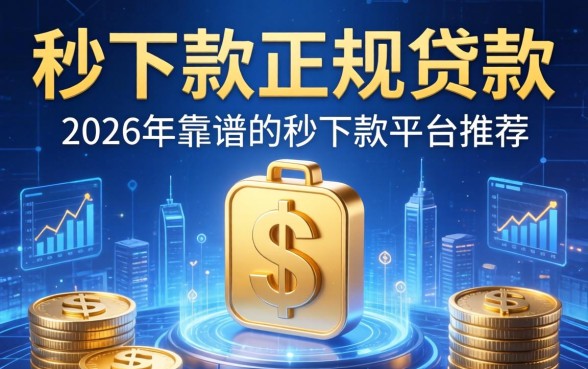 秒下款的正规贷款有哪些，2026年靠谱的秒下款平台推荐