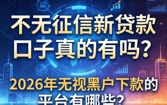 不看征信新贷款口子真的有吗？2026年无视黑户下款的平台有哪些