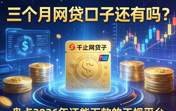 三个月的网贷口子还有吗?盘点2026年还能下款的正规平台 盘点2026年还能下款的正规平台