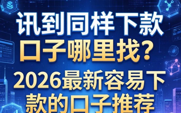 讯到同样下款的口子哪里找？2026最新容易下款的口子推荐