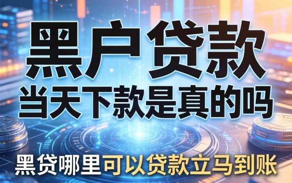黑户贷款当天下款是真的吗，黑户哪里可以贷款立马到账
