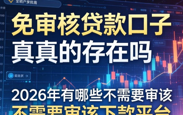 免审核贷款口子真的存在吗，2026年有哪些不需要审核就能下款的平台
