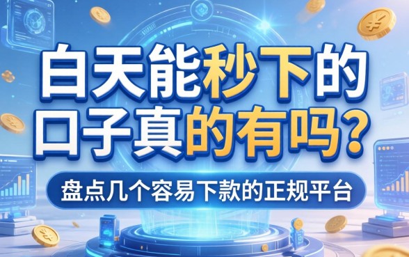 白天能秒下的口子真的有吗？盘点几个容易下款的正规平台