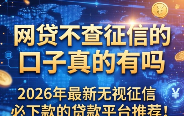 网贷不查征信的口子真的有吗，2026年最新无视征信必下款的贷款平台推荐