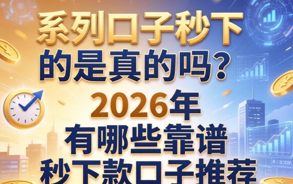 同系列口子秒下的是真的吗？2026年有哪些靠谱的秒下款口子推荐