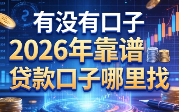 有没有口子？2026年靠谱的贷款口子哪里找