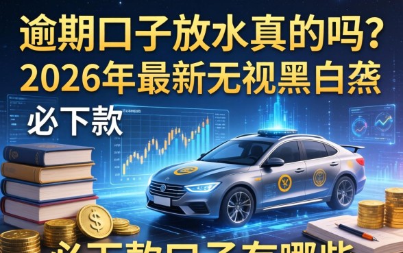 逾期口子放水真的吗？2026年最新无视黑白必下款口子有哪些？