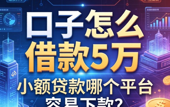 口子怎么借款5万，小额贷款哪个平台容易下款？