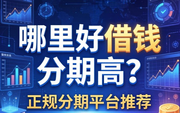 哪里好借钱分期高？正规分期平台推荐