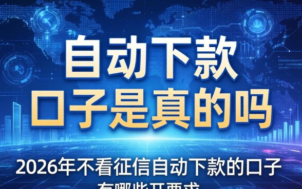 自动下款的口子是真的吗，2026年不看征信自动下款的口子有哪些