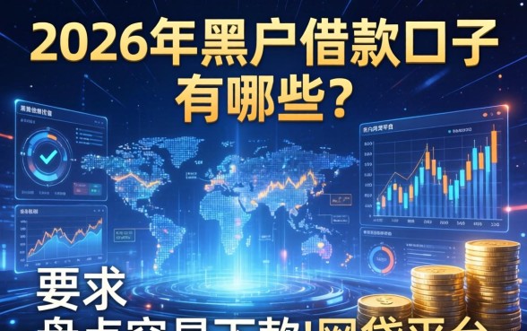 2026年黑户借款口子有哪些？盘点容易下款的网贷平台