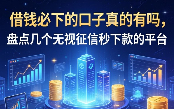 借钱必下的口子真的有吗，盘点几个无视征信秒下款的平台