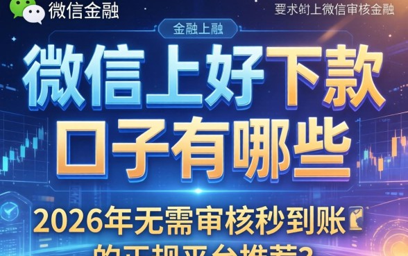微信上好下款的口子有哪些，2026年无需审核秒到账的正规平台推荐