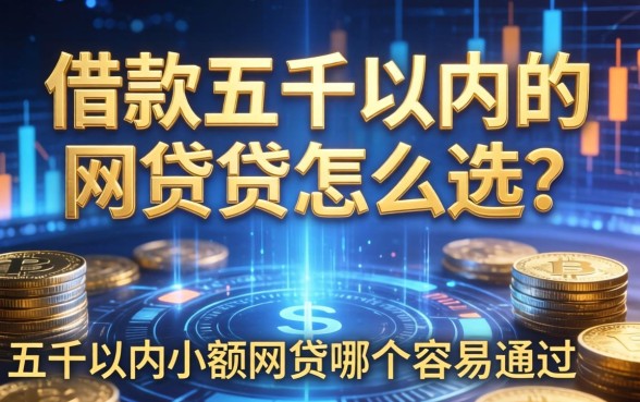借款五千以内的网贷怎么选？五千以内小额网贷哪个容易通过