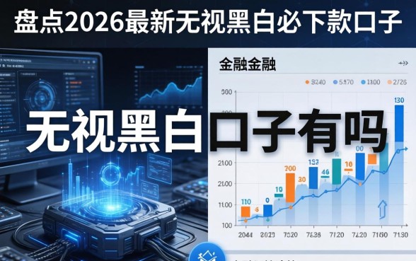 无视黑白口子有吗？盘点2026最新无视黑白必下款口子