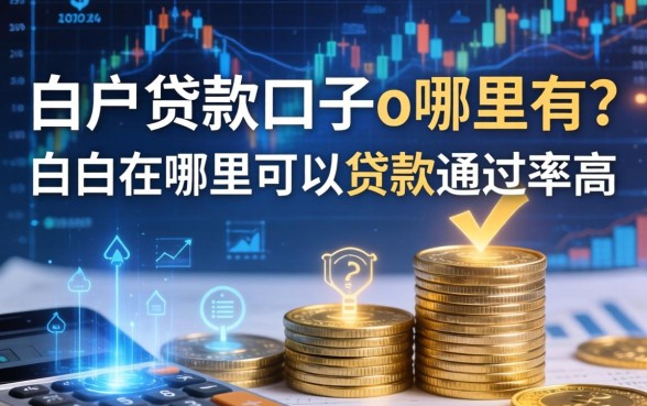 白户贷款口子o哪里有？白户在哪里可以贷款通过率高