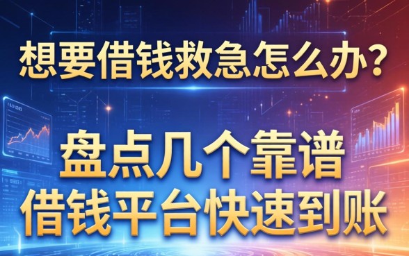 想要借钱救急怎么办？盘点几个靠谱的借钱平台快速到账