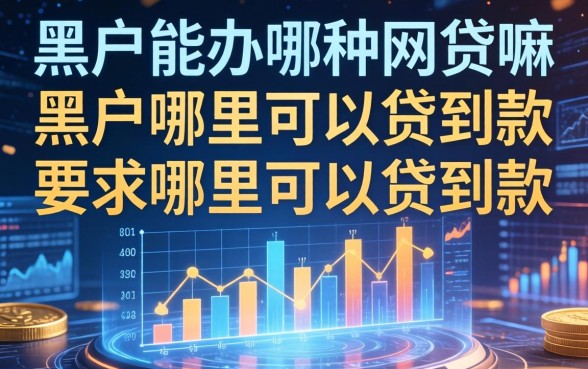 黑户能办哪种网贷嘛，黑户哪里可以贷到款