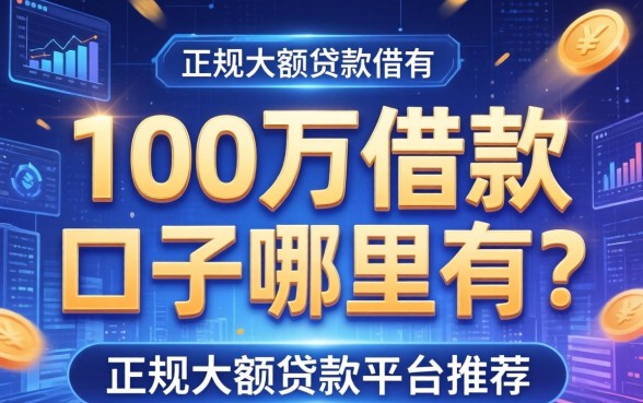 100万借款的口子哪里有？正规大额贷款平台推荐