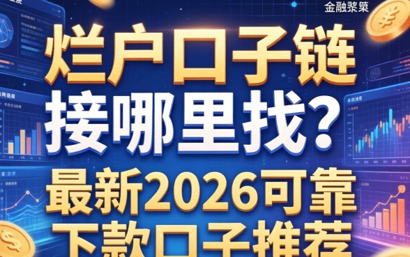 烂户口子链接哪里找？最新2026可靠下款口子推荐