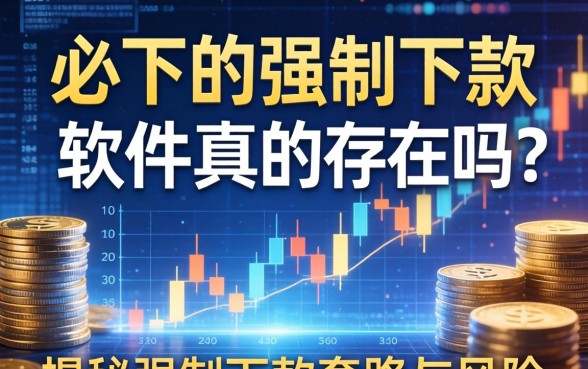 必下的强制下款软件真的存在吗？揭秘强制下款套路与风险