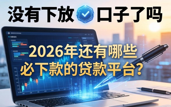 没有下款的口子了吗，2026年还有哪些必下款的贷款平台？