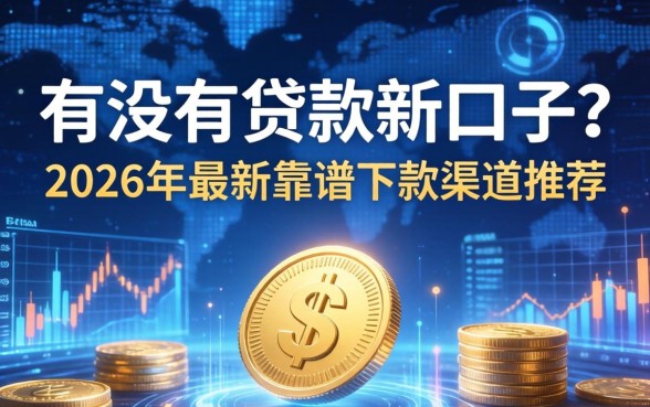 有没有贷款新口子？2026年最新靠谱下款渠道推荐