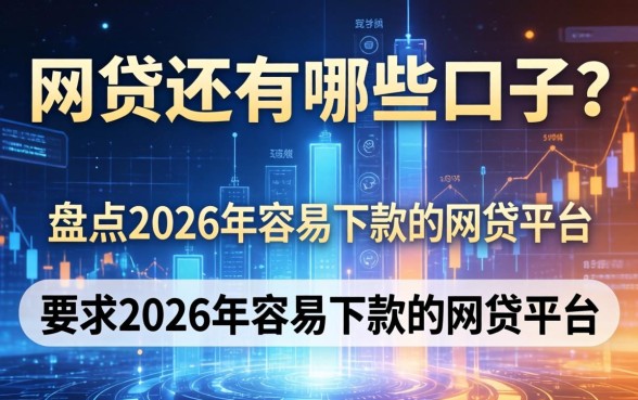 网贷还有哪些口子？盘点2026年容易下款的网贷平台