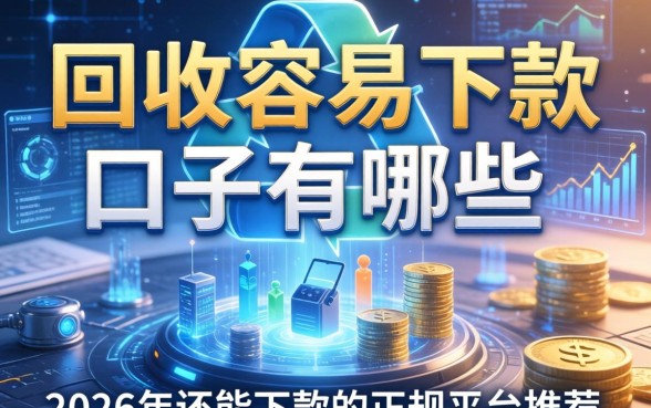 回收容易下款的口子有哪些，2026年还能下款的正规平台推荐