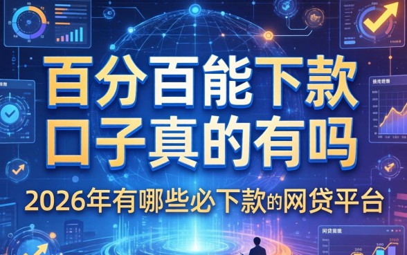 百分百能下款的口子真的有吗，2026年有哪些必下款的网贷平台