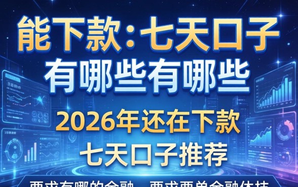能下款的七天口子有哪些，2026年还在下款的七天口子推荐