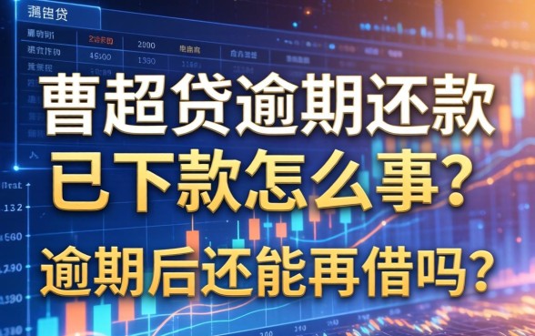 曹超贷逾期还款已下款怎么回事?逾期后还能再借吗? 曹超贷逾期还款已下款怎么回事