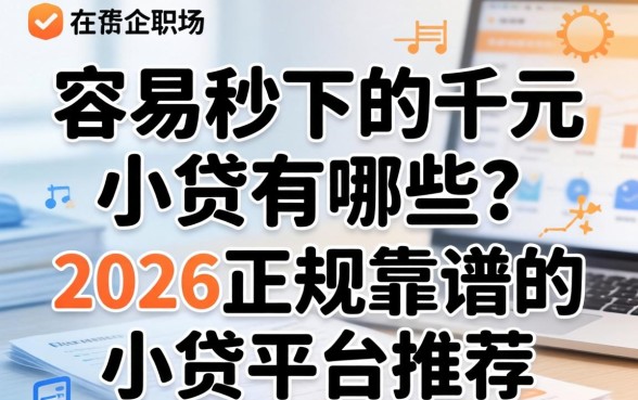 容易秒下的千元小贷有哪些?2026正规靠谱的小贷平台推荐 2026正规靠谱的小贷平台推荐