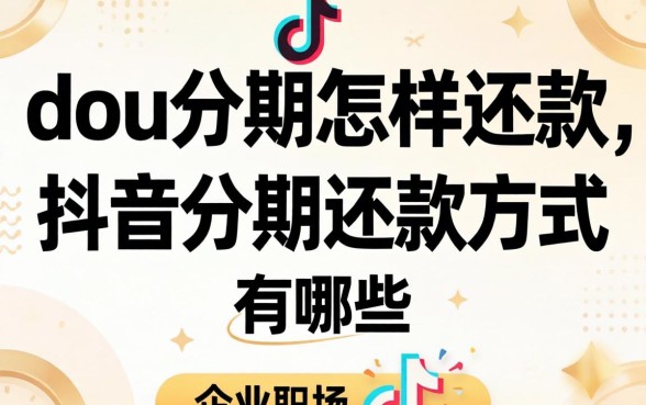 dou分期怎样还款，抖音分期还款方式有哪些