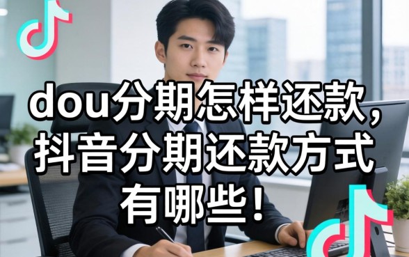 dou分期怎样还款,抖音分期还款方式有哪些 抖音分期还款方式有哪些