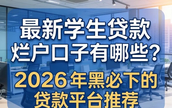 最新学生贷款烂户口子有哪些?2026年黑户必下的贷款平台推荐 2026年黑户必下的贷款平台推荐