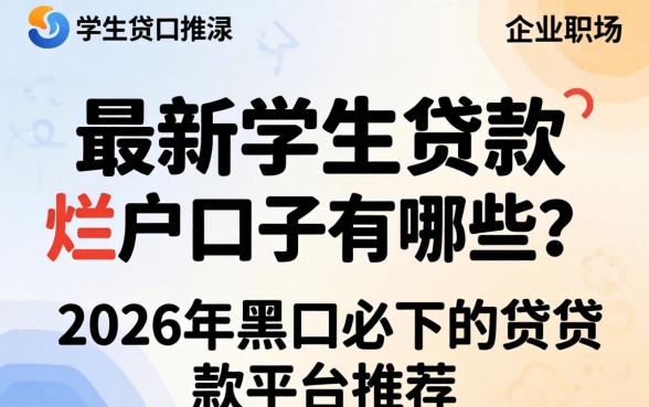 最新学生贷款烂户口子有哪些?2026年黑户必下的贷款平台推荐 2026年黑户必下的贷款平台推荐