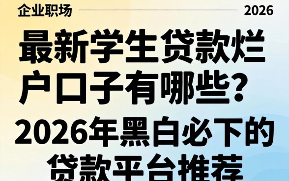 最新学生贷款烂户口子有哪些?2026年黑户必下的贷款平台推荐 2026年黑户必下的贷款平台推荐