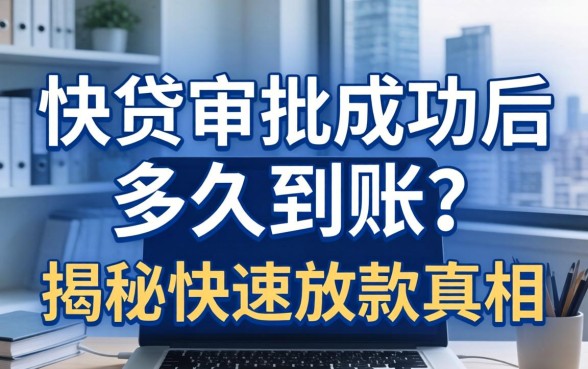 快贷审批成功后多久到账?揭秘快速放款的真相 快贷审批成功后多久到账