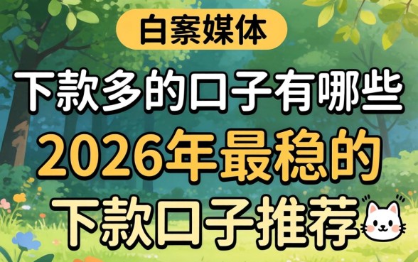 下款多的口子有哪些，2026年最稳的下款口子推荐
