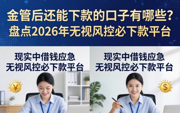 金管后还能下款的口子有哪些?盘点2026年无视风控必下款平台 盘点2026年无视风控必下款平台